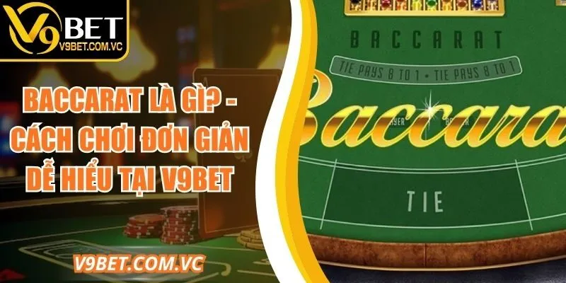 Baccarat Là Gì? - Cách Chơi Đơn Giản Dễ Hiểu Tại V9bet