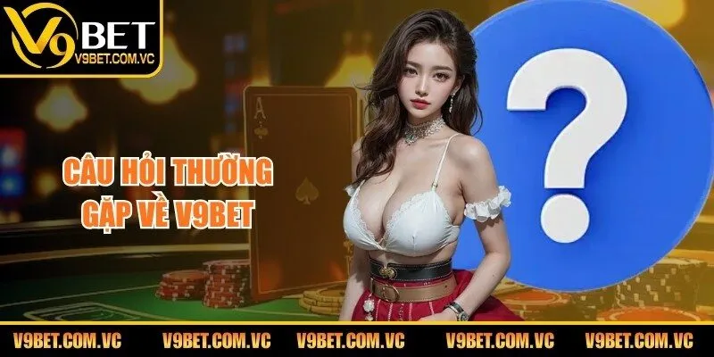 Câu hỏi thường gặp về V9bet