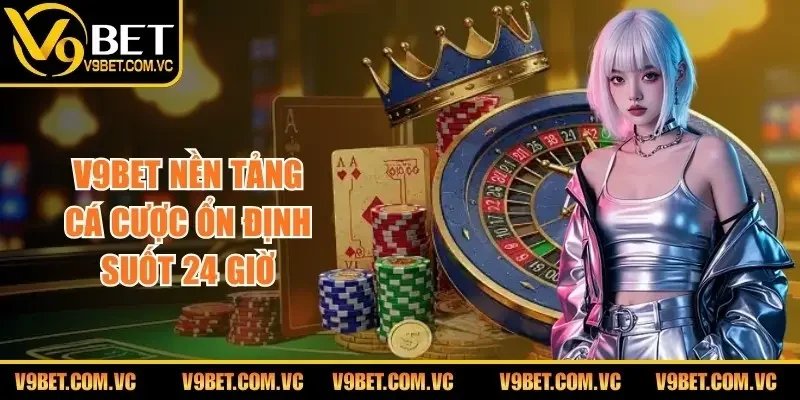 V9bet nền tảng cá cược ổn định suốt 24 giờ